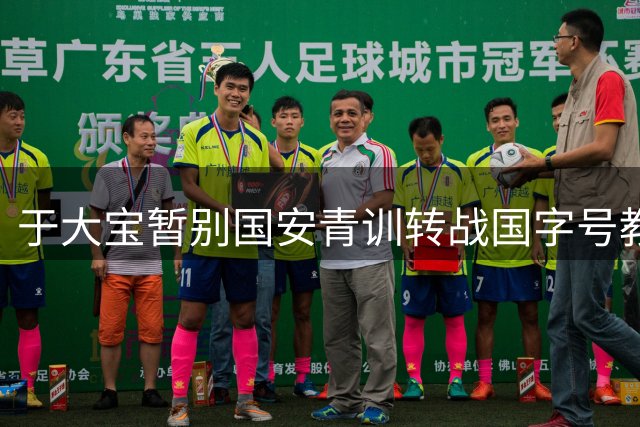 于大宝暂别国安青训转战国字号教练组 执教前景引热议